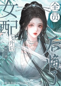 女配飞升后全员后悔了