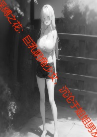 淫縛之花：巨乳阴角少女，沉沦于姐姐男友