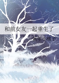 和前女友一起重生了